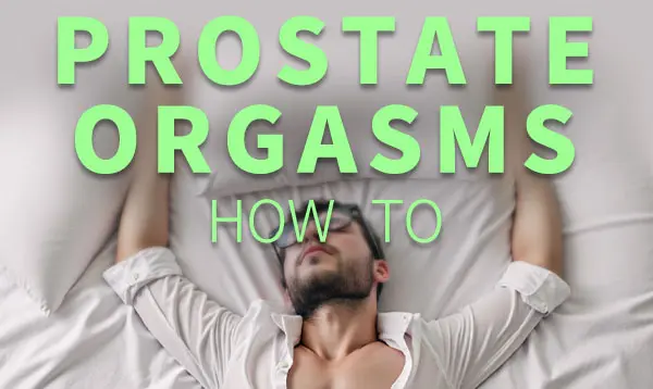 Prostate Orgasm Guide: How to Achieve It Successfully (Tested & Proven)